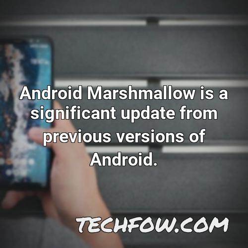 android marshmallow is a significant update from previous versions of android