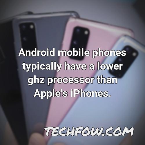 android mobile phones typically have a lower ghz processor than apple s iphones