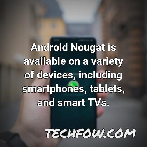 android nougat is available on a variety of devices including smartphones tablets and smart tvs
