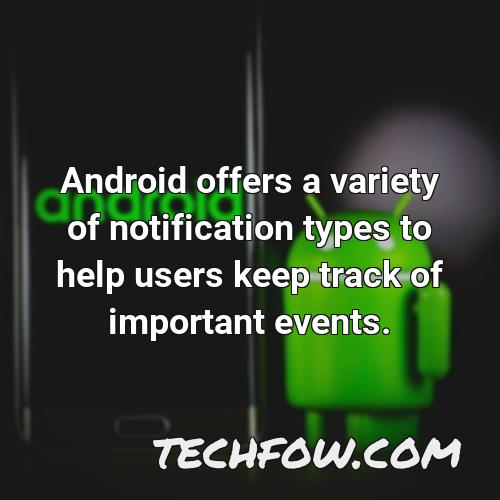 android offers a variety of notification types to help users keep track of important events