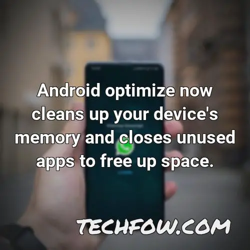 android optimize now cleans up your device s memory and closes unused apps to free up space