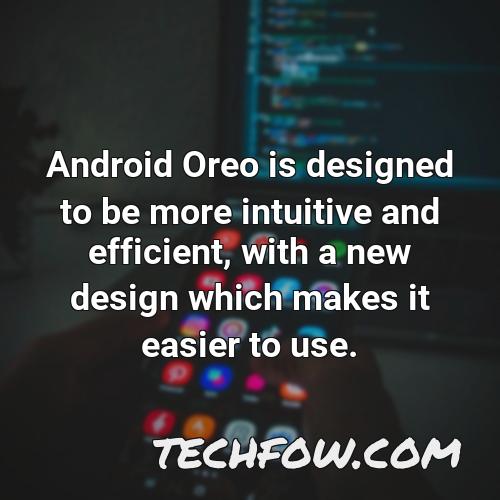 android oreo is designed to be more intuitive and efficient with a new design which makes it easier to use