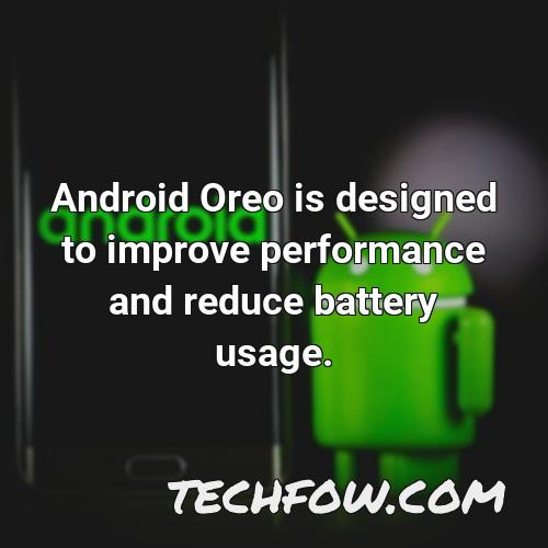 android oreo is designed to improve performance and reduce battery usage