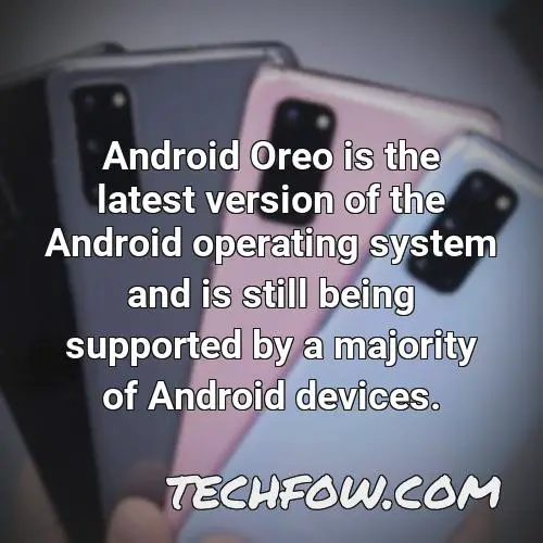 android oreo is the latest version of the android operating system and is still being supported by a majority of android devices