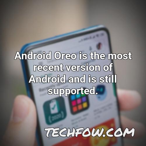 android oreo is the most recent version of android and is still supported