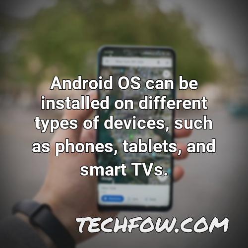 android os can be installed on different types of devices such as phones tablets and smart tvs