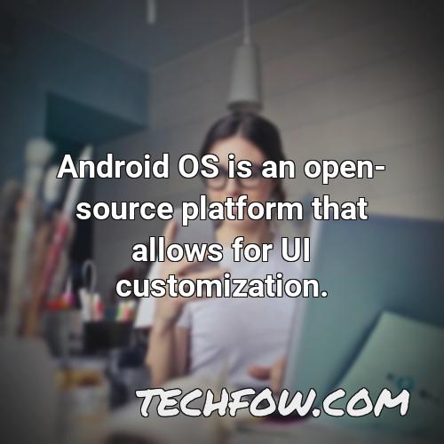 android os is an open source platform that allows for ui customization