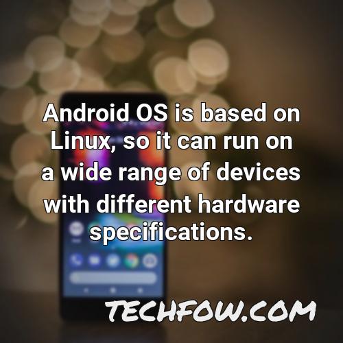 android os is based on linux so it can run on a wide range of devices with different hardware specifications