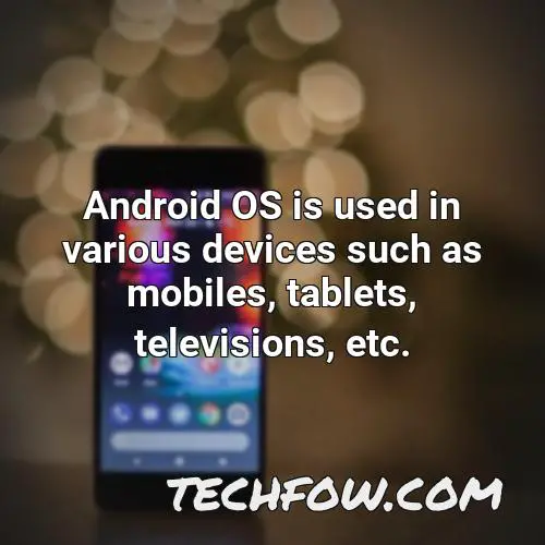 android os is used in various devices such as mobiles tablets televisions etc