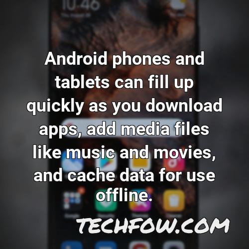 android phones and tablets can fill up quickly as you download apps add media files like music and movies and cache data for use offline