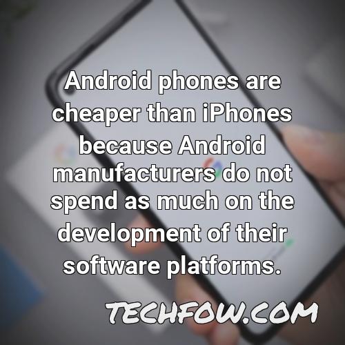 android phones are cheaper than iphones because android manufacturers do not spend as much on the development of their software platforms