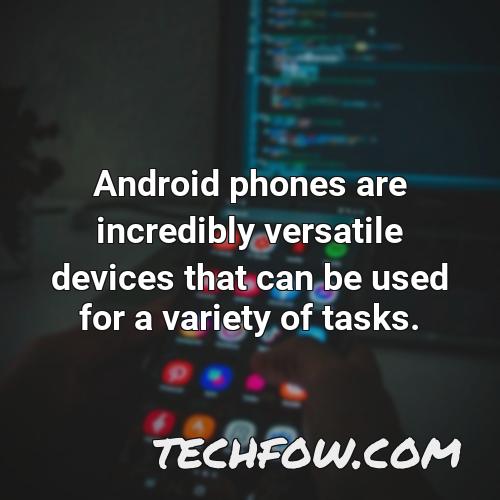 android phones are incredibly versatile devices that can be used for a variety of tasks
