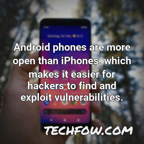 android phones are more open than iphones which makes it easier for hackers to find and exploit vulnerabilities