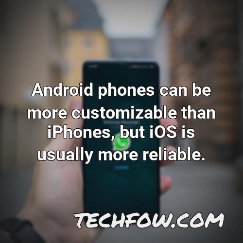 android phones can be more customizable than iphones but ios is usually more reliable