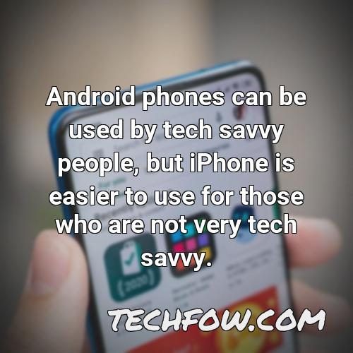 android phones can be used by tech savvy people but iphone is easier to use for those who are not very tech savvy