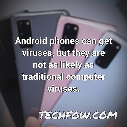 android phones can get viruses but they are not as likely as traditional computer viruses