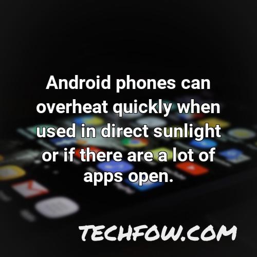 android phones can overheat quickly when used in direct sunlight or if there are a lot of apps open