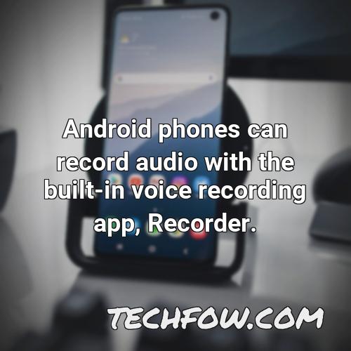 android phones can record audio with the built in voice recording app recorder