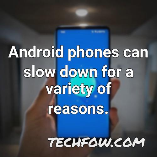 android phones can slow down for a variety of reasons