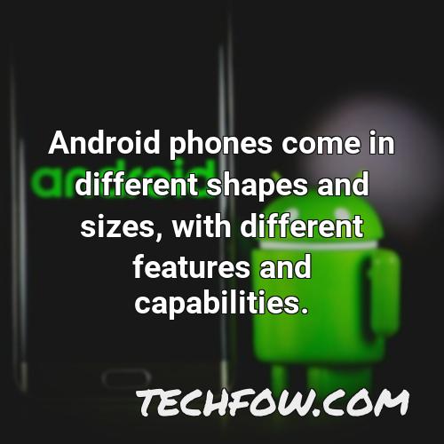 android phones come in different shapes and sizes with different features and capabilities