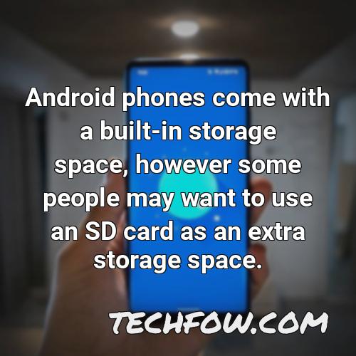 android phones come with a built in storage space however some people may want to use an sd card as an extra storage space