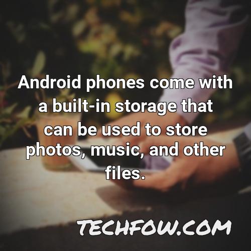 android phones come with a built in storage that can be used to store photos music and other files