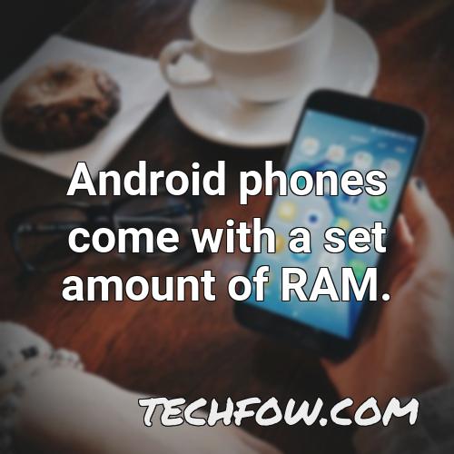 android phones come with a set amount of ram