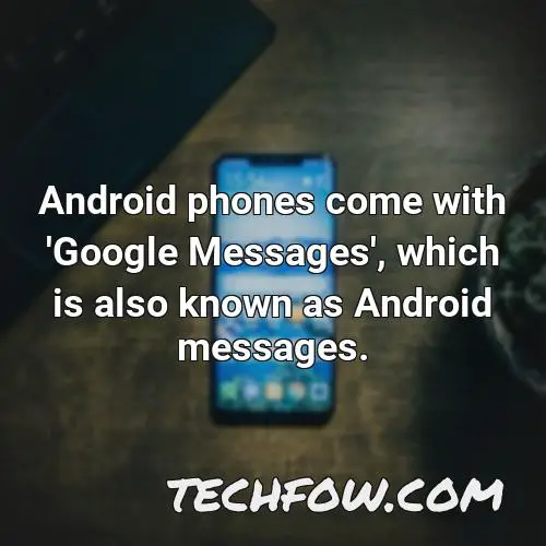android phones come with google messages which is also known as android messages