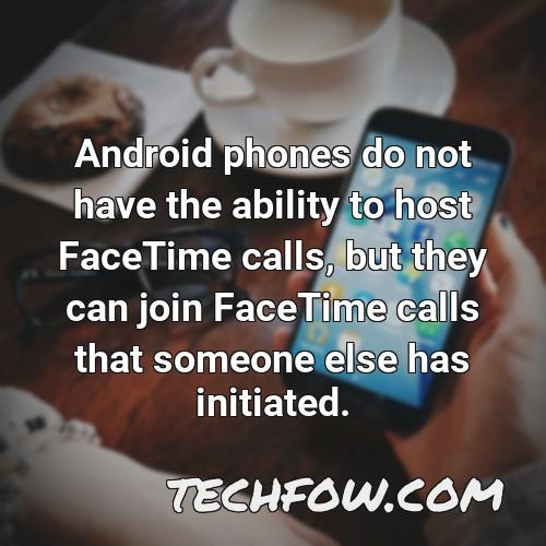 android phones do not have the ability to host facetime calls but they can join facetime calls that someone else has initiated
