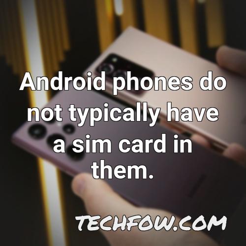 android phones do not typically have a sim card in them