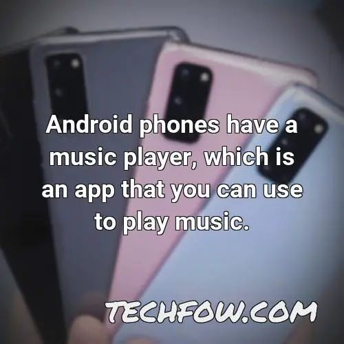 android phones have a music player which is an app that you can use to play music