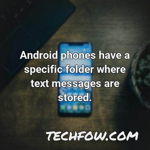 android phones have a specific folder where text messages are stored