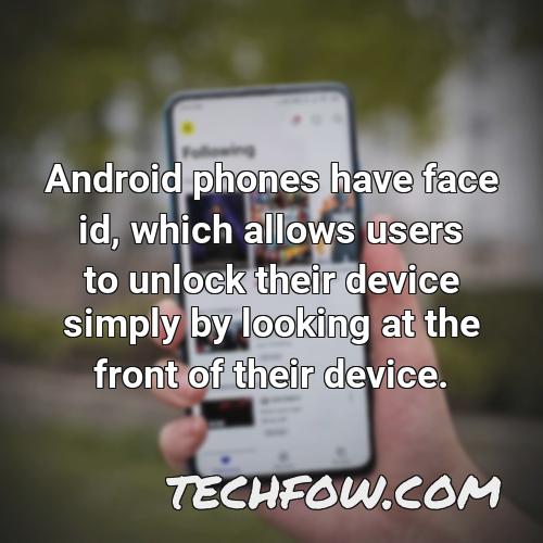 android phones have face id which allows users to unlock their device simply by looking at the front of their device