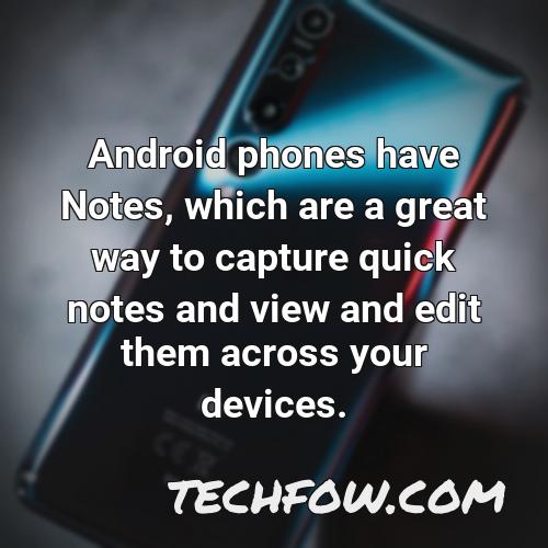 android phones have notes which are a great way to capture quick notes and view and edit them across your devices