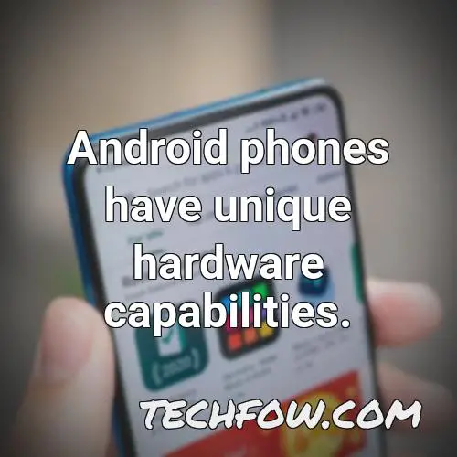 android phones have unique hardware capabilities