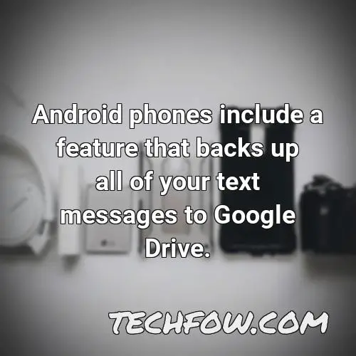 android phones include a feature that backs up all of your text messages to google drive