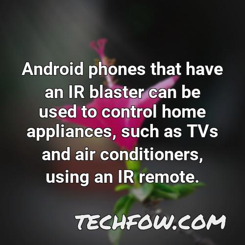 android phones that have an ir blaster can be used to control home appliances such as tvs and air conditioners using an ir remote