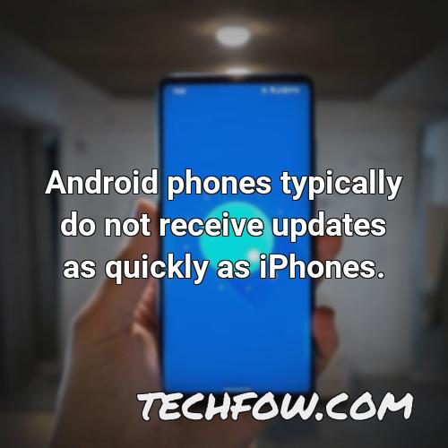 android phones typically do not receive updates as quickly as iphones