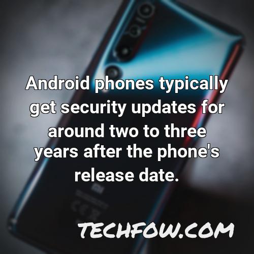 android phones typically get security updates for around two to three years after the phone s release date