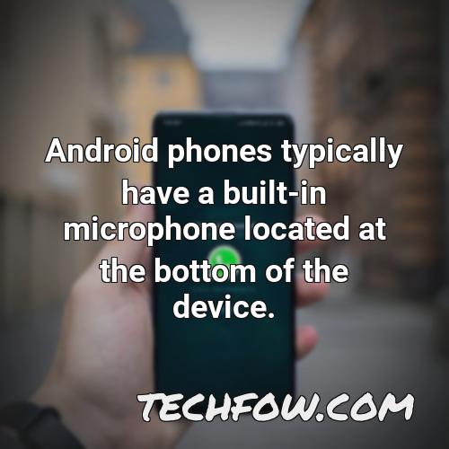 android phones typically have a built in microphone located at the bottom of the device