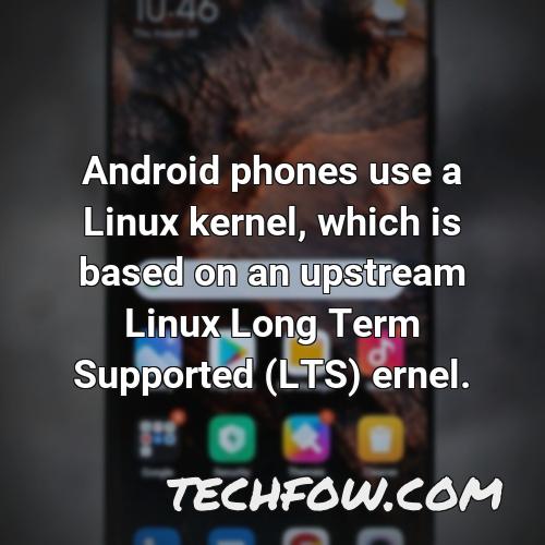 android phones use a linux kernel which is based on an upstream linux long term supported lts ernel