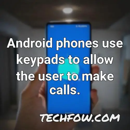 android phones use keypads to allow the user to make calls