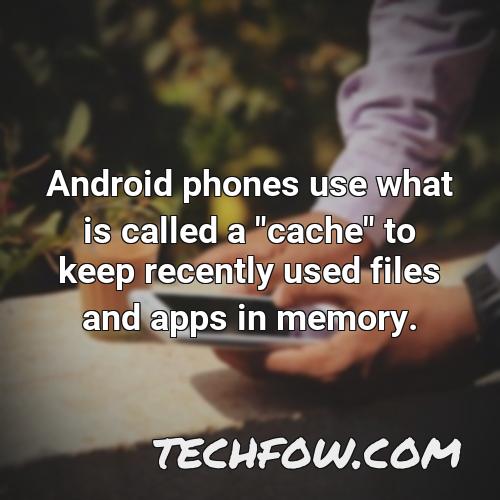 android phones use what is called a cache to keep recently used files and apps in memory