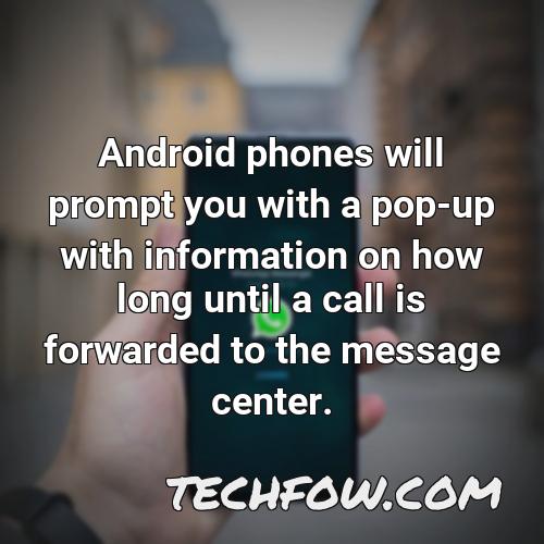 android phones will prompt you with a pop up with information on how long until a call is forwarded to the message center