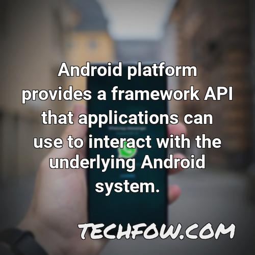 android platform provides a framework api that applications can use to interact with the underlying android system