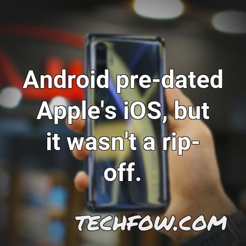 android pre dated apple s ios but it wasn t a rip off