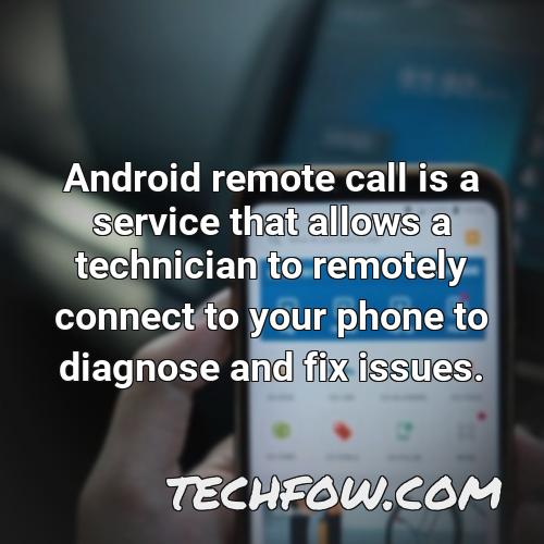 android remote call is a service that allows a technician to remotely connect to your phone to diagnose and fix issues