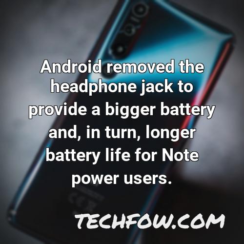 android removed the headphone jack to provide a bigger battery and in turn longer battery life for note power users