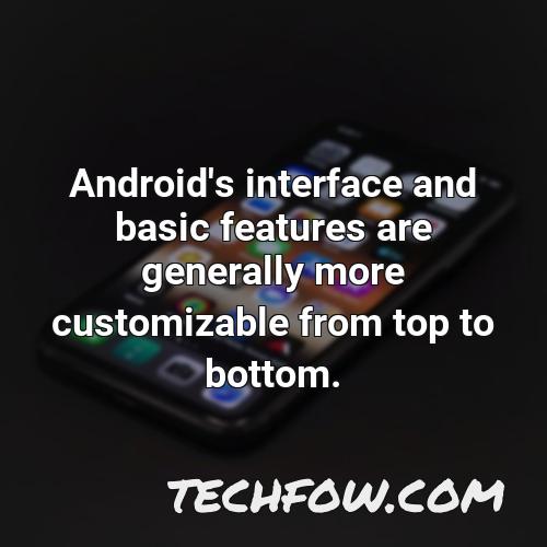 android s interface and basic features are generally more customizable from top to bottom