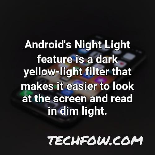 android s night light feature is a dark yellow light filter that makes it easier to look at the screen and read in dim light